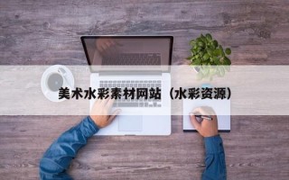 吴忠美术水彩素材网站（水彩资源）