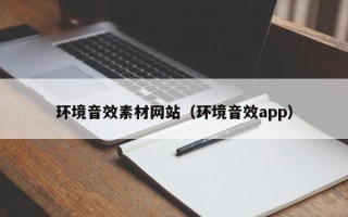 吴忠环境音效素材网站（环境音效app）