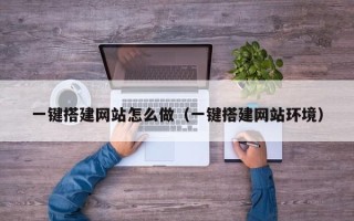 吴忠一键搭建网站怎么做（一键搭建网站环境）