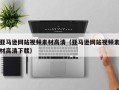 吴忠亚马逊网站视频素材高清（亚马逊网站视频素材高清下载）
