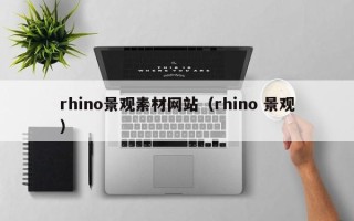 吴忠rhino景观素材网站（rhino 景观）
