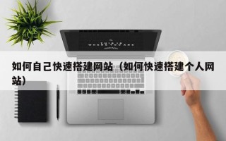 吴忠如何自己快速搭建网站（如何快速搭建个人网站）